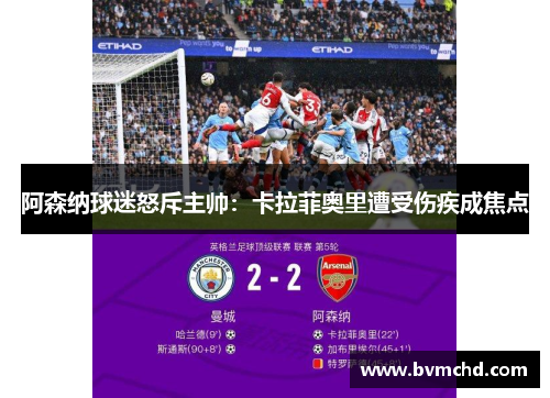 阿森纳球迷怒斥主帅：卡拉菲奥里遭受伤疾成焦点