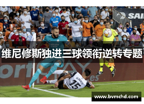 维尼修斯独进三球领衔逆转专题